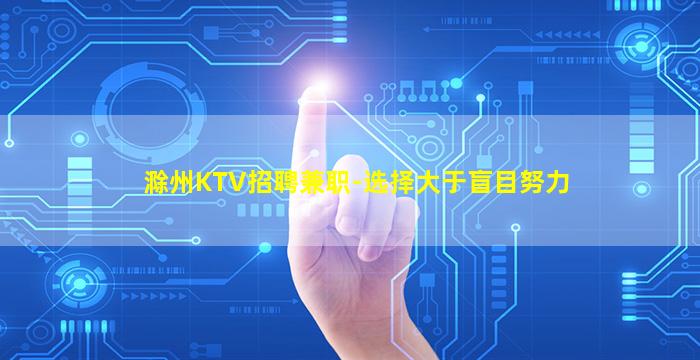 滁州KTV招聘兼职-选择大于盲目努力